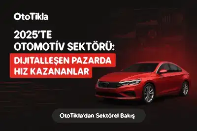 🚗 2025’te Otomotiv Sektörü: Dijitalleşen Pazarda Hız Kazananlar